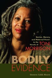 book Bodily Evidence: Racism, Slavery, and Maternal Power in the Novels of Toni Morrison