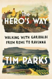 book The Hero's Way: Walking with Garibaldi from Rome to Ravenna