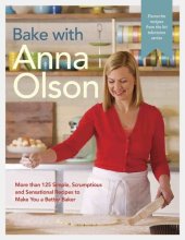 book Bake with Anna Olson: More than 125 Simple, Scrumptious and Sensational Recipes to Make You a Better Baker