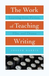 book The Work of Teaching Writing: Learning from Fiction, Film, and Drama