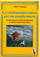 book Un cristianesimo nuovo per un mondo nuovo. Perché muore la fede tradizionale e come ne nasce una nuova