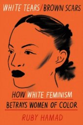 book White Tears/Brown Scars: How White Feminism Betrays Women of Color