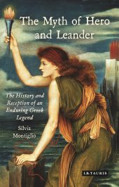 book The Myth of Hero and Leander: The History and Reception of an Enduring Greek Legend