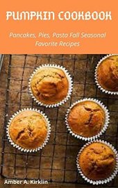 book Pumpkin Cookbook Pancakes, Pies, Pasta Fall Favorite Seasonal Recipes