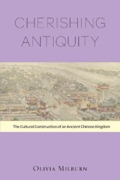 book Cherishing Antiquity: The Cultural Construction of an Ancient Chinese Kingdom (Harvard-Yenching Institute Monograph): 89 (Harvard-Yenching Institute Monograph Series)