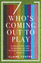 book Who's Coming Out to Play: Disruption and Disorientation in Queer Community Sports