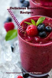 book Delicious Smoothie Recipes: Homemade Smoothie Cookbook for Beginners: Smoothies Recipe Book