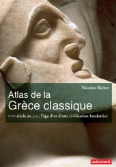 book Atlas de la Grèce classique : Vᵉ-IVᵉ siècle av. J.-C., l’âge d’or d’une civilisation fondatrice