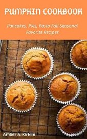 book Pumpkin Cookbook Pancakes, Pies, Pasta Fall Favorite Seasonal Recipes