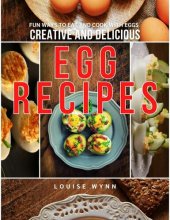 book Creative and Delicious Egg Recipes: Fun Ways to Eat and Cook with Eggs