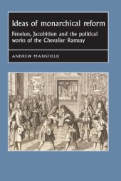 book Ideas of Monarchical Reform: Fénelon, Jacobitism and the Political Works of the Chevalier Ramsay