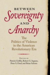 book Between Sovereignty and Anarchy: The Politics of Violence in the American Revolutionary Era