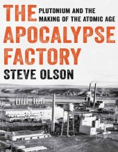 book The Apocalypse Factory: Plutonium and the Making of the Atomic Age