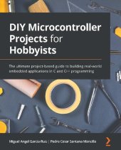 book DIY Microcontroller Projects for Hobbyists - The ultimate project-based guide to building real-world embedded applications in C and C++ programming