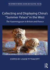 book Collecting and Displaying China's "Summer Palace" in the West: The Yuanmingyuan in Britain and France