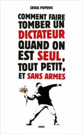 book Comment faire tomber un dictateur quand on est seul, tout petit, et sans armes