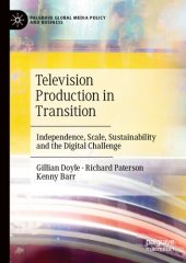 book Television Production in Transition: Independence, Scale, Sustainability and the Digital Challenge (Palgrave Global Media Policy and Business)