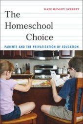 book The Homeschool Choice: Parents and the Privatization of Education