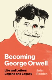 book Becoming George Orwell: Life And Letters, Legend And Legacy