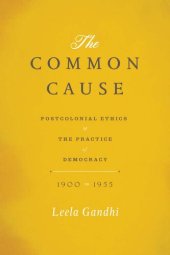 book The Common Cause: Postcolonial Ethics and the Practice of Democracy, 1900–1955