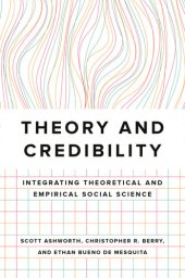 book Theory and Credibility: Integrating Theoretical and Empirical Social Science