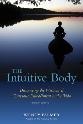 book The Intuitive Body: Discovering the Wisdom of Conscious Embodiment and Aikido