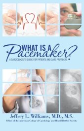 book What is a Pacemaker?: A Cardiologist’s Guide for Patients and Care Providers