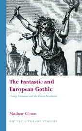 book The Fantastic and European Gothic: History, Literature and the French Revolution