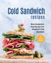 book Cold Sandwich Recipes: More Sandwiches Than You Can Ever Dream of In This Cookbook