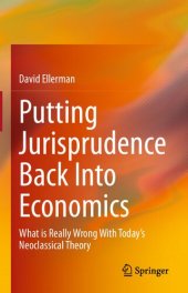 book Putting Jurisprudence Back Into Economics: What is Really Wrong With Today's Neoclassical Theory