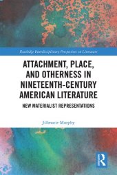 book Attachment, Place, and Otherness in Nineteenth-Century American Literature: New Materialist Representations