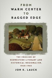 book From Warm Center to Ragged Edge: The Erosion of Midwestern Literary and Historical Regionalism, 1920-1965