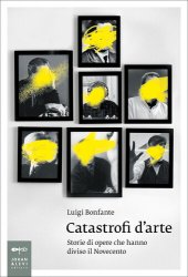 book Catastrofi d'arte. Storie di opere che hanno diviso il Novecento