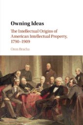 book Owning Ideas: The Intellectual Origins Of American Intellectual Property, 1790–1909