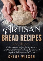 book Artisan Bread Recipes: Artisan bread recipes for beginner, a complete cookbook to making delicious and simple to baking kneaded breads