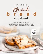 book The Best Quick Bread Cookbook: The Ultimate Quick Bread Recipes for Breakfast, Snack Time, and the Holidays