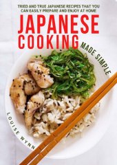 book Japanese Cooking Made Simple: Tried and True Japanese Recipes That You Can Easily Prepare and Enjoy at Home