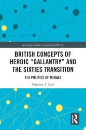 book British Concepts of Heroic "Gallantry" and the Sixties Transition: The Politics of Medals