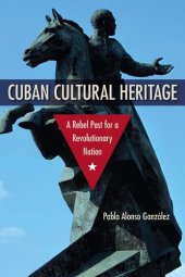 book Cuban Cultural Heritage: A Rebel Past for a Revolutionary Nation