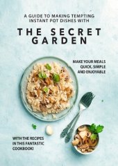 book A Guide to Making Tempting Instant Pot Dishes with The Secret Garden: Make Your Meals Quick, Simple and Enjoyable with the Recipes in this Fantastic Cookbook!