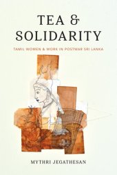 book Tea and Solidarity: Tamil Women and Work in Postwar Sri Lanka