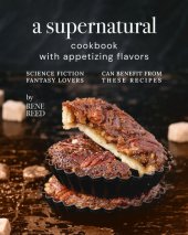 book A Supernatural Cookbook with Appetizing Flavors: Science Fiction Fantasy Lovers Can Benefit from These Recipes