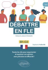 book Débattre en FLE (Français langue étrangère). Toutes les clés pour argumenter et exprimer son opinion en français avec précision et efficacité. B1-C2