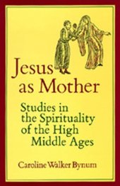 book Jesus as Mother: Studies in the Spirituality of the High Middle Ages (Center for Medieval and Renaissance Studies, Ucla)