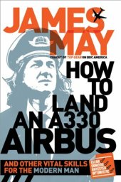 book How to Land an A330 Airbus: And Other Vital Skills for the Modern Man