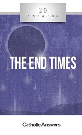 book 20 Answers: The End Times (20 Answers Series from Catholic Answers)