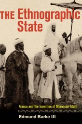 book The Ethnographic State: France and the Invention of Moroccan Islam