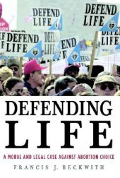 book Defending Life: A Moral and Legal Case against Abortion Choice