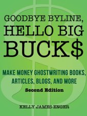 book Goodbye Byline, Hello Big Bucks: Make Money Ghostwriting Books, Articles, Blogs and More