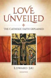 book Love Unveiled: The Catholic Faith Explained